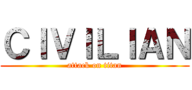 ＣＩＶＩＬＩＡＮ (attack on titan)