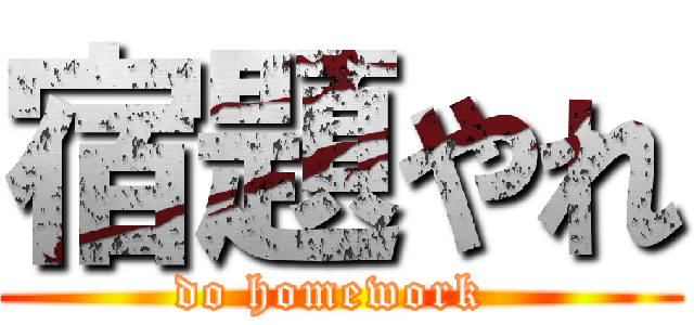 宿題やれ (do homework )