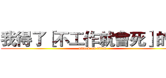 我得了［不工作就會死］的病 (attack on titan)