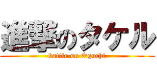 進撃のタケル (battle on Oguchi)