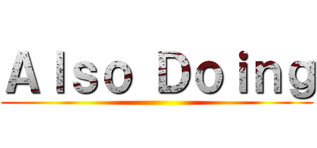 Ａｌｓｏ Ｄｏｉｎｇ ()