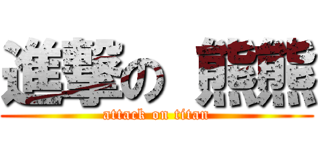 進撃の 熊熊 (attack on titan)