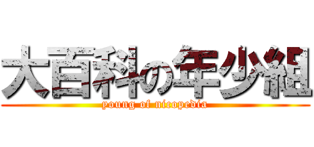 大百科の年少組 (young of nicopedia)
