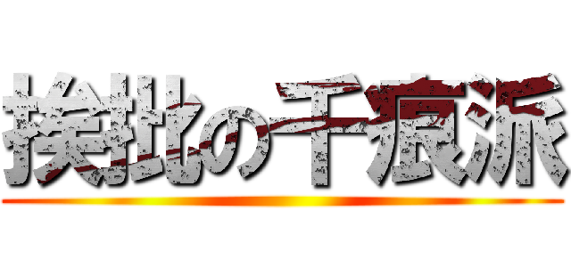 挨批の千痕派 ()