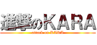 進撃のＫＡＲＡ (attack on KARA)