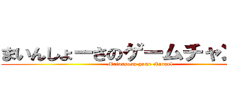 まいんしょーさのゲームチャンネル (Mainsyosa game channel)