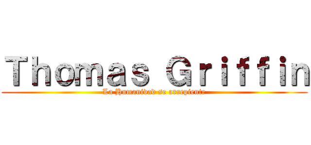 Ｔｈｏｍａｓ Ｇｒｉｆｆｉｎ (La Humanidad se arrepiente)