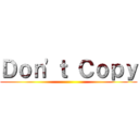 Ｄｏｎ'ｔ Ｃｏｐｙ ()