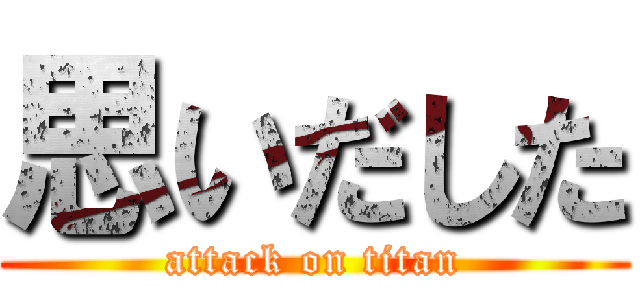 思いだした (attack on titan)