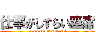 仕事がしずらい座席 (sigoto ga sizurai zaseki)