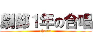 劇部１年の合唱 (chorus)