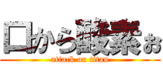 口から酸素ぉ (attack on titan)