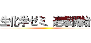生化学ゼミ、進撃開始 ()