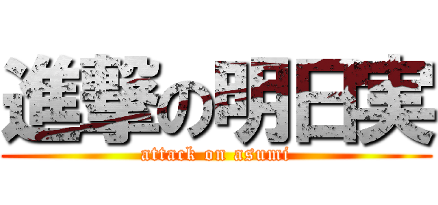 進撃の明日実 (attack on asumi)