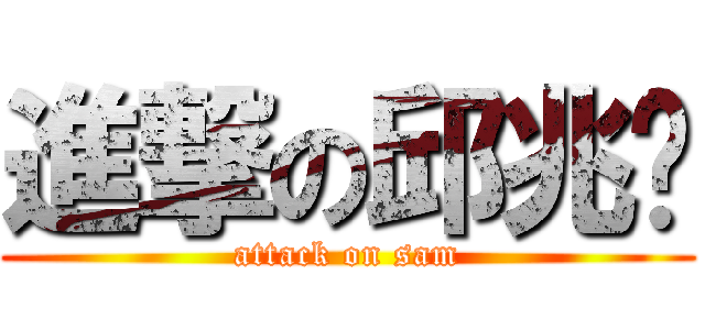 進撃の邱兆璿 (attack on sam)