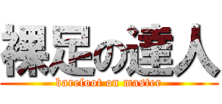 裸足の達人 (barefoot on master)