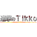 進撃のＴｉｋｋｏ (attack on Tikko)