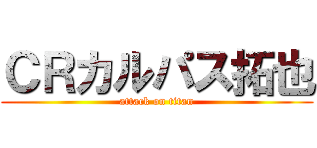 ＣＲカルパス拓也 (attack on titan)