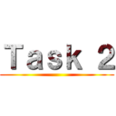 Ｔａｓｋ ２ ()