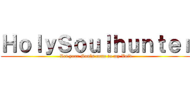 ＨｏｌｙＳｏｕｌｈｕｎｔｅｒ (Let your Souls come to my Void)