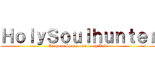 ＨｏｌｙＳｏｕｌｈｕｎｔｅｒ (Let your Souls come to my Void)