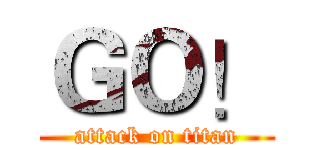 ＧＯ！ (attack on titan)