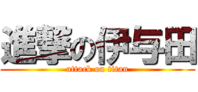 進撃の伊与田 (attack on titan)