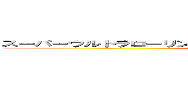 スーパーウルトラローリングネオアームストロングミラクルパンチ (attack on titan)