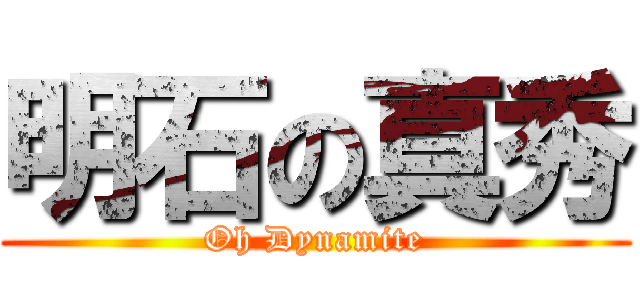 明石の真秀 (Oh Dynamite)