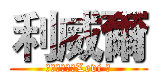 利威爾 (（リヴァイ，Levi ）)