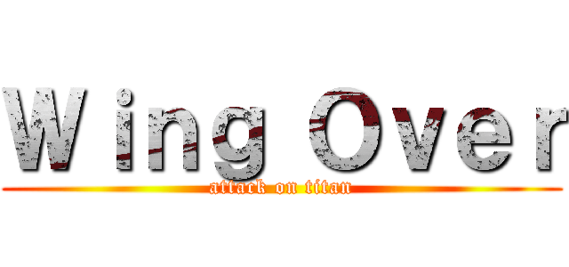 Ｗｉｎｇ Ｏｖｅｒ (attack on titan)