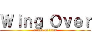 Ｗｉｎｇ Ｏｖｅｒ (attack on titan)