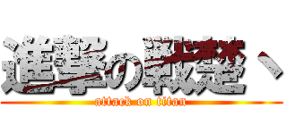 進撃の戦楚丶 (attack on titan)