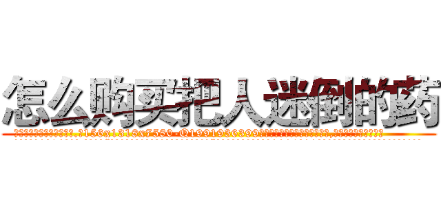 怎么购买把人迷倒的药 (怎么购买把人迷倒的药【电.话156x1318x7580-Q1991936399鑫宏药业】我们做的是长期生意,靠的是老客户长期支持
参考消息网2月20日报道 韩媒称，“剩女多、离婚率高的城市，房价一定会上涨。”这是中国经济学家金岩石2016年12月参加在上海举行的房地产相关论坛时说的话。
)