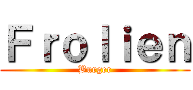 Ｆｒｏｌｉｅｎ (Burger)