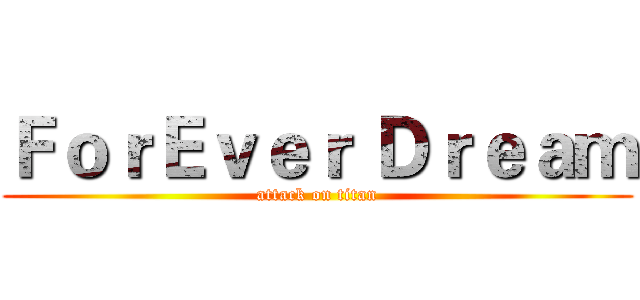 ＦｏｒＥｖｅｒ Ｄｒｅａｍ (attack on titan)