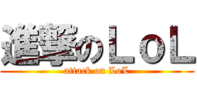 進撃のＬｏＬ (attack on LoL)
