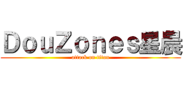 ＤｏｕＺｏｎｅｓ星晨 (attack on titan)