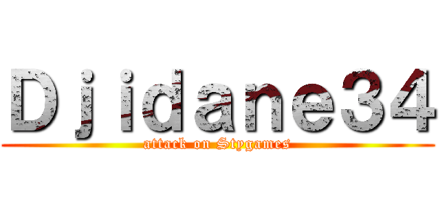 Ｄｊｉｄａｎｅ３４ (attack on Stygames)