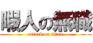 暇人の無職 (attack on titan)