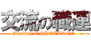 交流の職連 (Meeting of SHOKUREN )