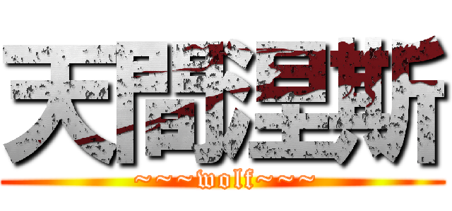 天間涅斯 ( ~~~wolf~~~)