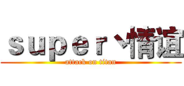 ｓｕｐｅｒ丶情谊 (attack on titan)