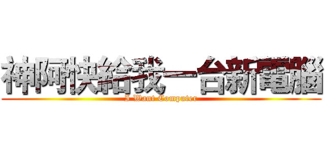 神阿快給我一台新電腦 (I Want Computer)