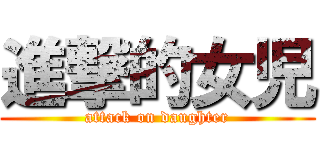 進撃的女児 (attack on daughter)