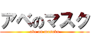 アベのマスク (abe on masuku)