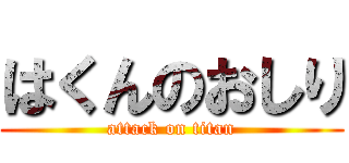 はくんのおしり (attack on titan)