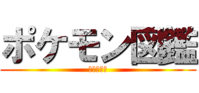 ポケモン図鑑 カッコカリ 進撃の巨人ロゴジェネレーター