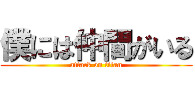 僕には仲間がいる (attack on titan)