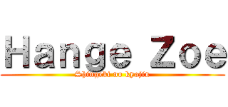 Ｈａｎｇｅ Ｚｏｅ (Shingeki no kyojin)